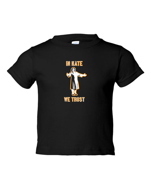 In Kate We Trust TODDLER T-Shirt