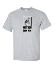 Have You Seen Him? Mens/Unisex T-Shirt